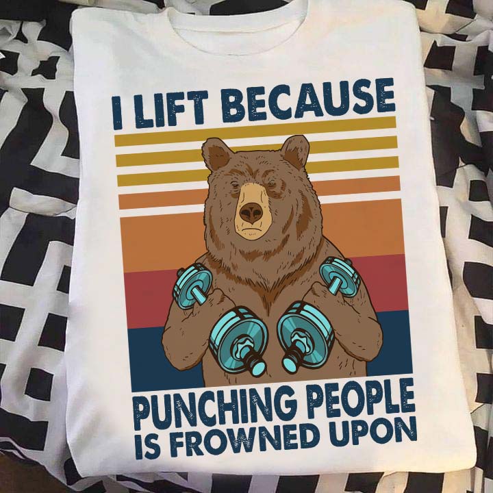 I lift because punching people is frowned upon - Bear lifting