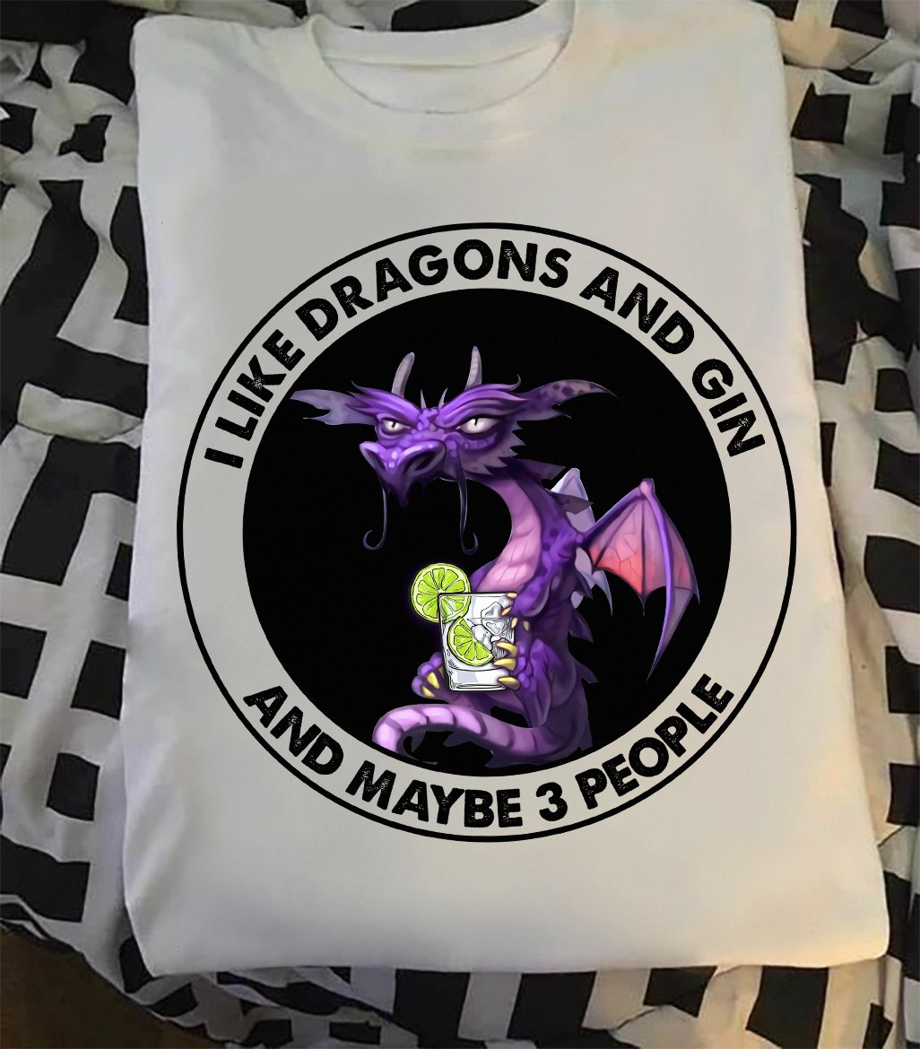 I like dragons and gin and maybe 3 people - Dragon and gin