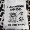 I like gardening and dogs and maybe 3 people