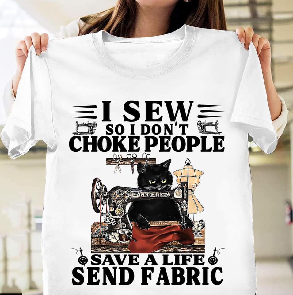 I sew so I don't choke people save a life send fabric - Black cat and sewing machine