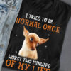 I tried to be normal once - Chihuahua dog