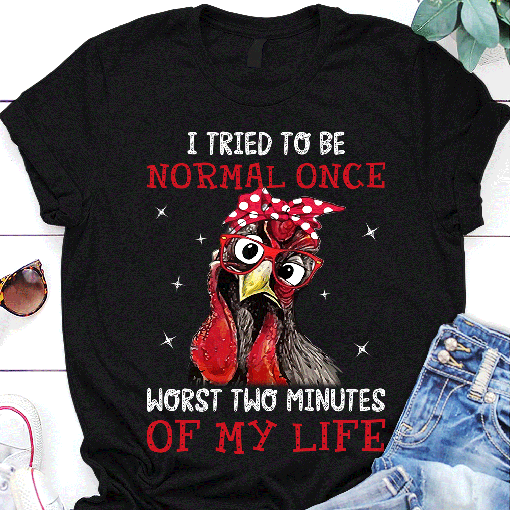 I tried to be normal once worst two minutes of my life - Chicken