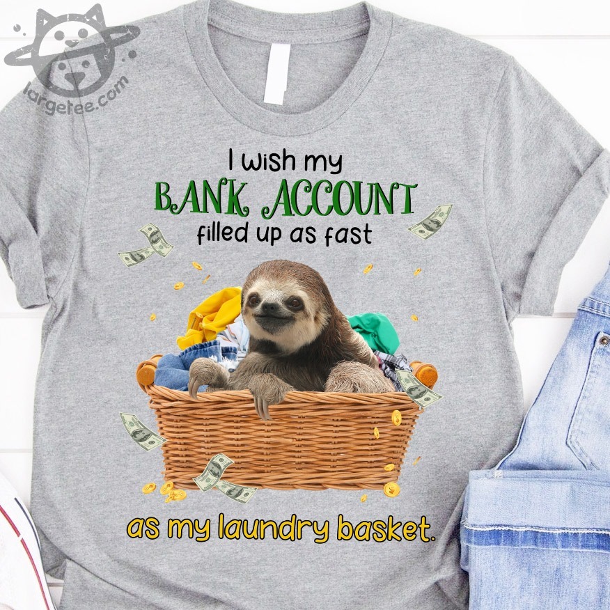 I wish my bank account filled up as fast as my laundry basket - Grumpy sloth