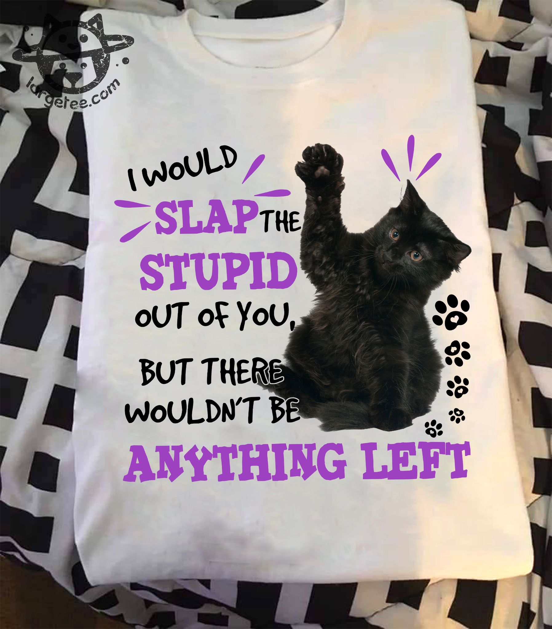 I would slap the stupid out of you - Black cat and the stupid Shirt ...