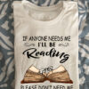 If anyone needs me I'll be reading please don't need me - Book lover