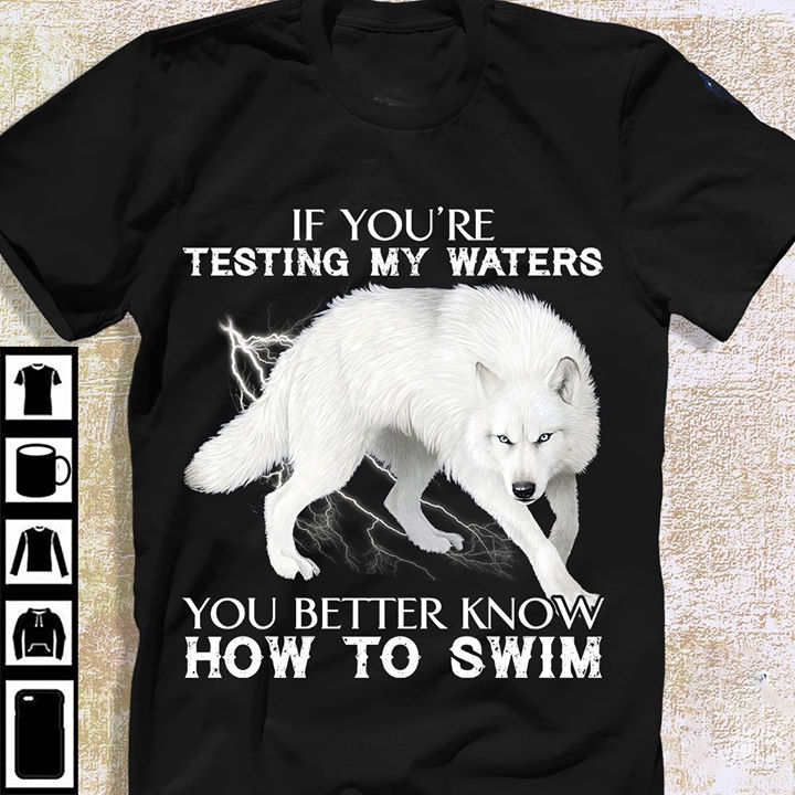 If you're testing my waters you better know how to swim - White wolf