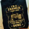 I'm a farmer I don't stop when I'm tired I stop when I'm done