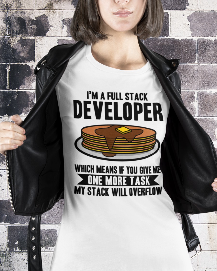 I'm a full stack developer which means if you give me one more task my stack will overflow