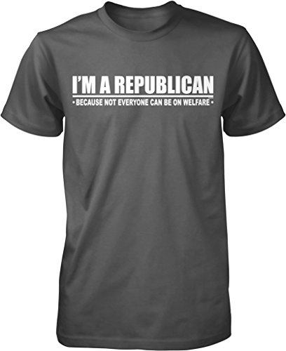 I'm a republican because not everyone can be on welfare