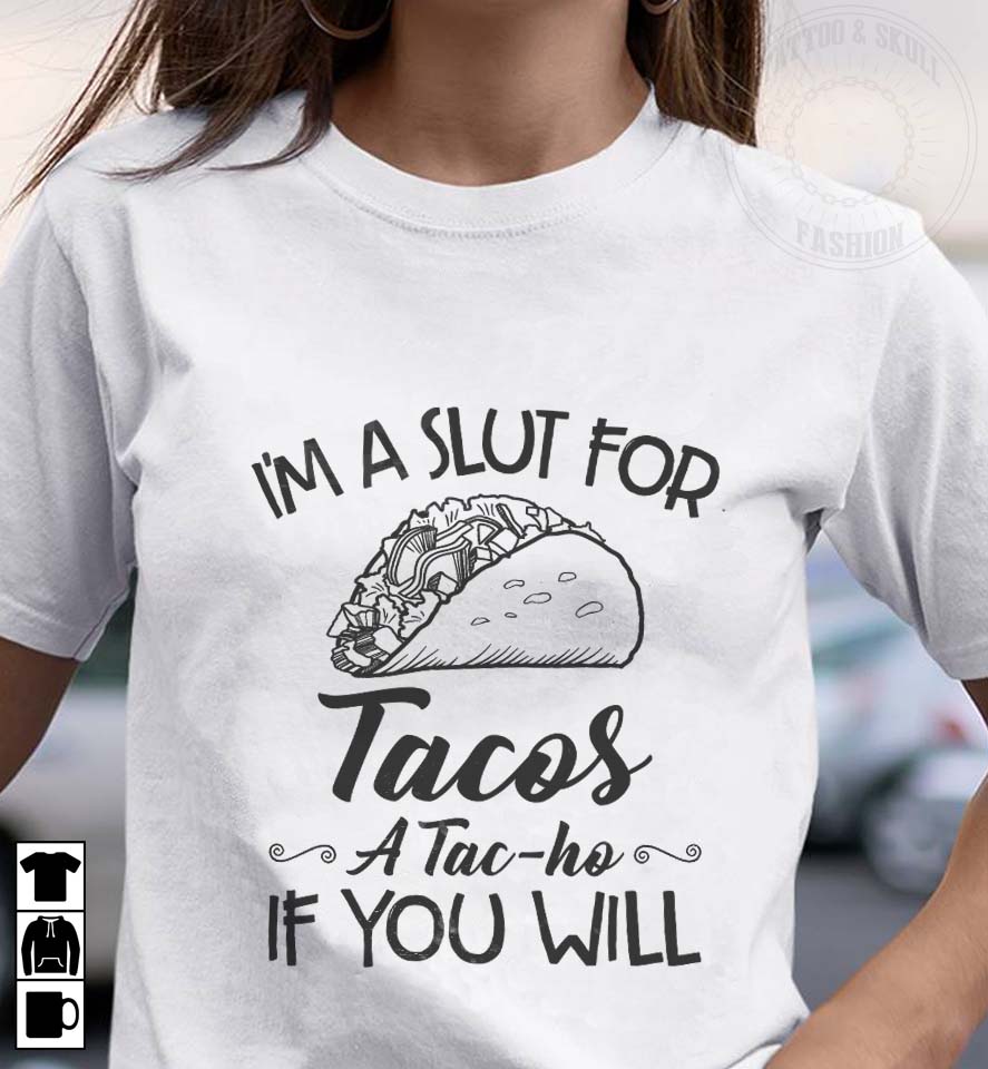 I'm a slut for tacos a tac-ho if you will