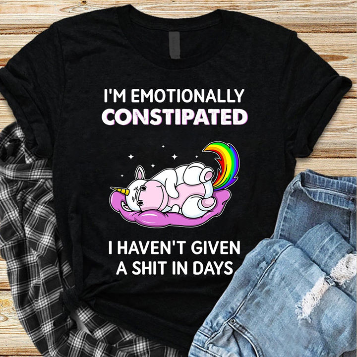 I'm emotionally constipated I haven't given a shit in days - Unicorn