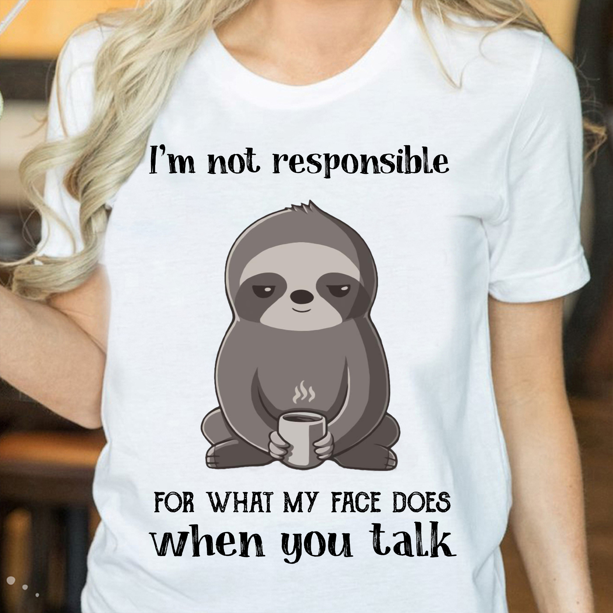 I'm not responsible for what my face does when you talk - Sloth and coffee