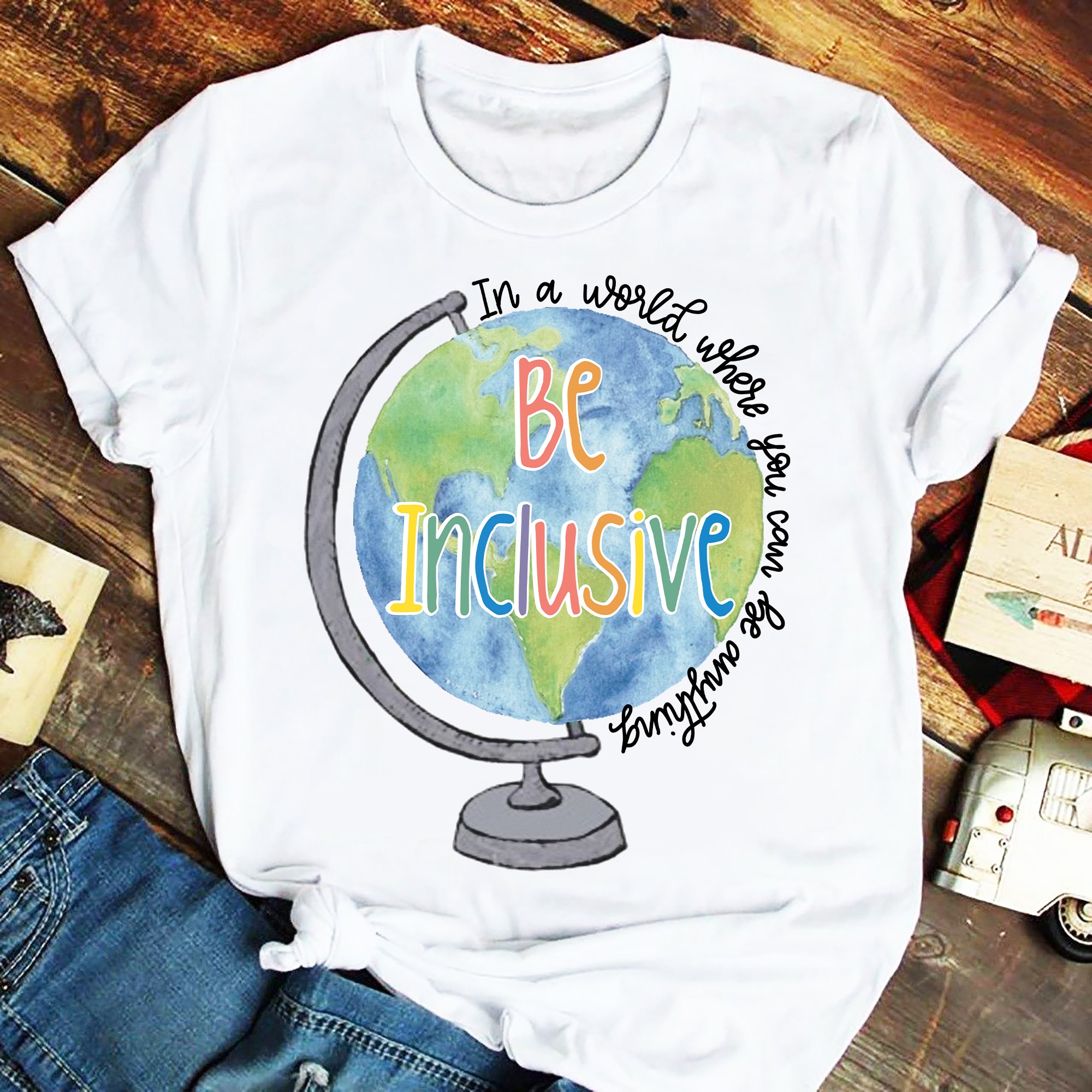 In a world where you can be anything be inclusive - The earth