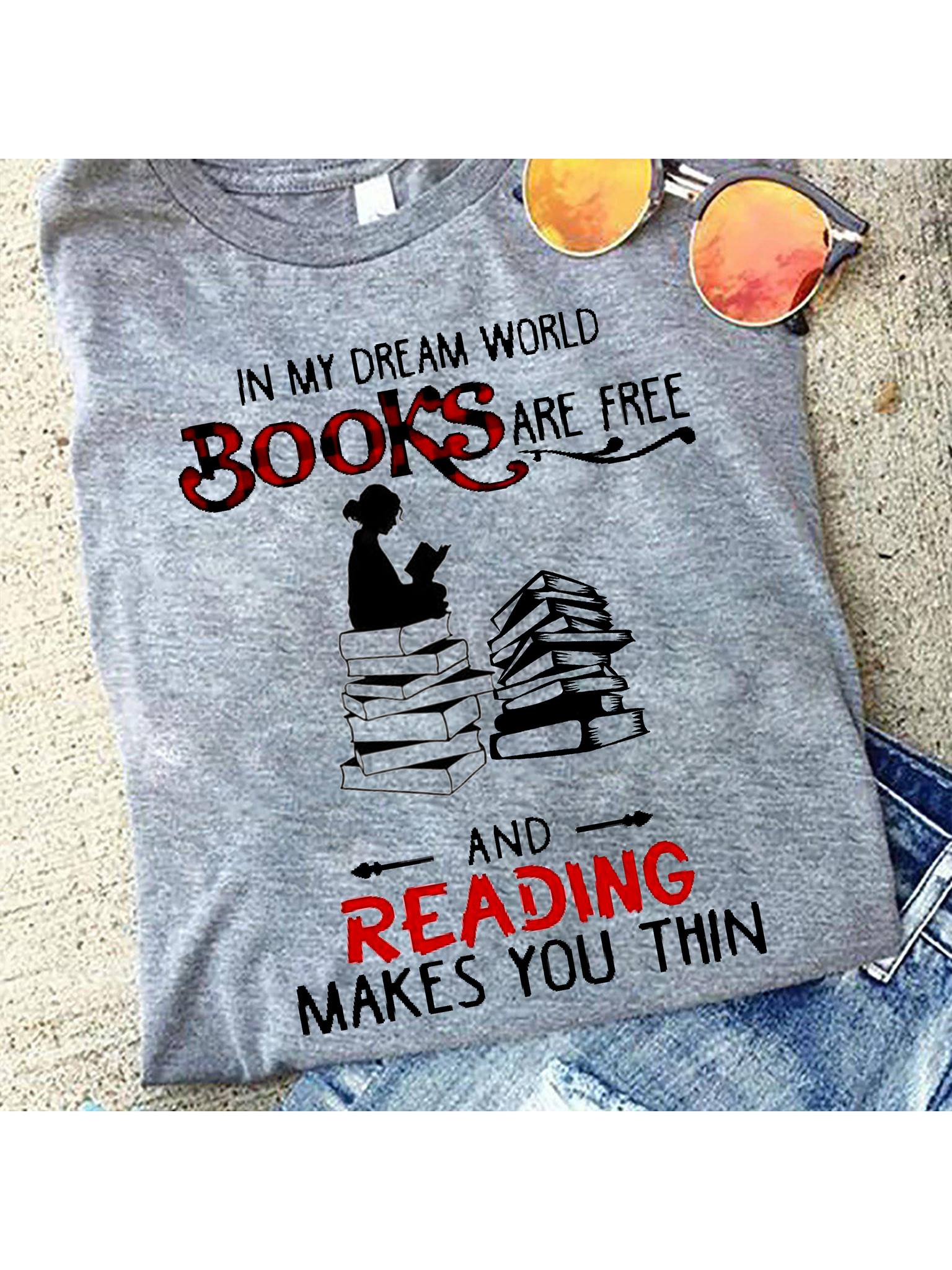 In My Dream World Books Are Free And Reading Makes You Thin Shirt Hoodie Sweatshirt Fridaystuff