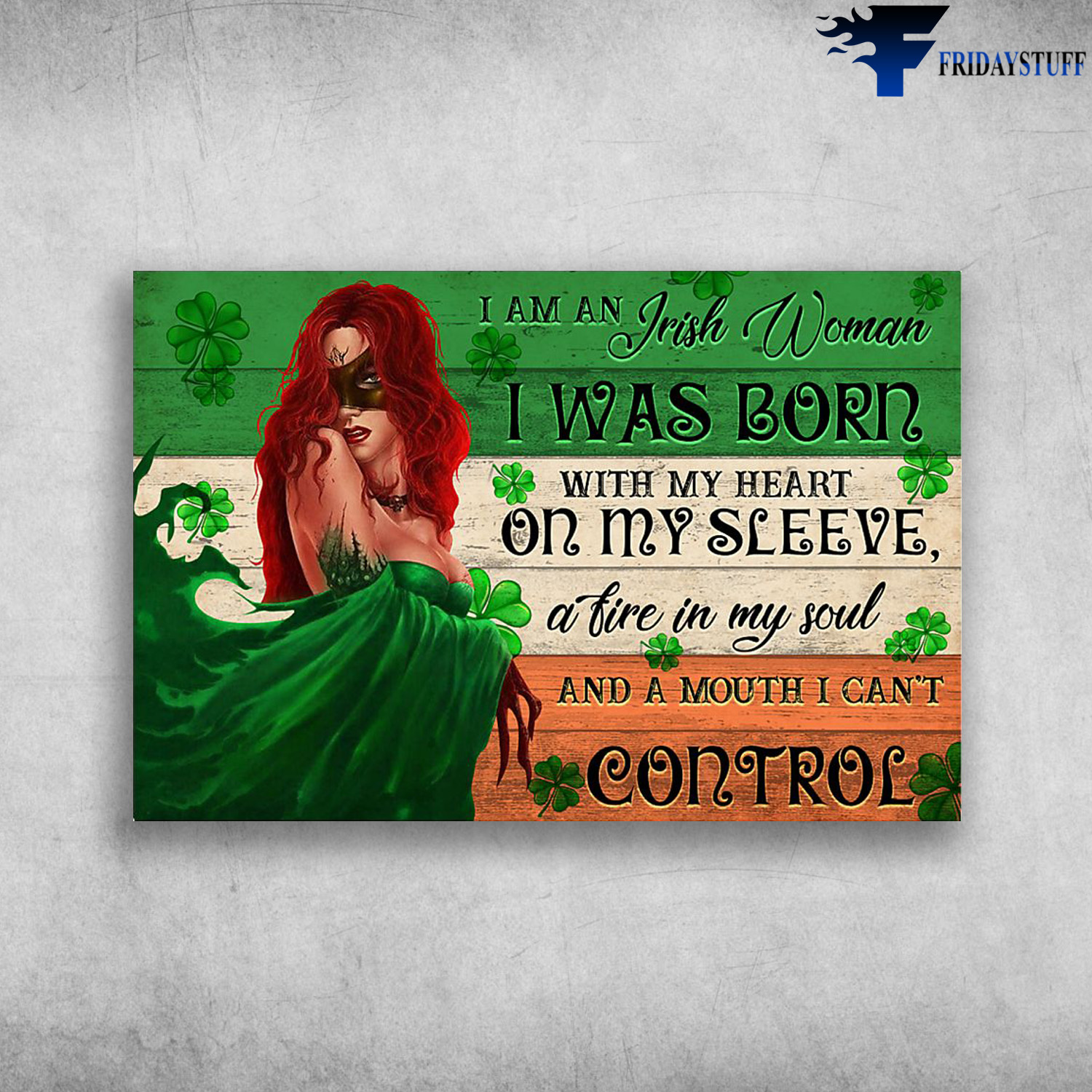 Irish Woman - I Am An Irish Woman, I Was Born With My Heart On My Sleeve, A Fire In My Soul, And A Mouth I Can't Control, Saint Patrick’s Day, Irish, Patriots’ Day