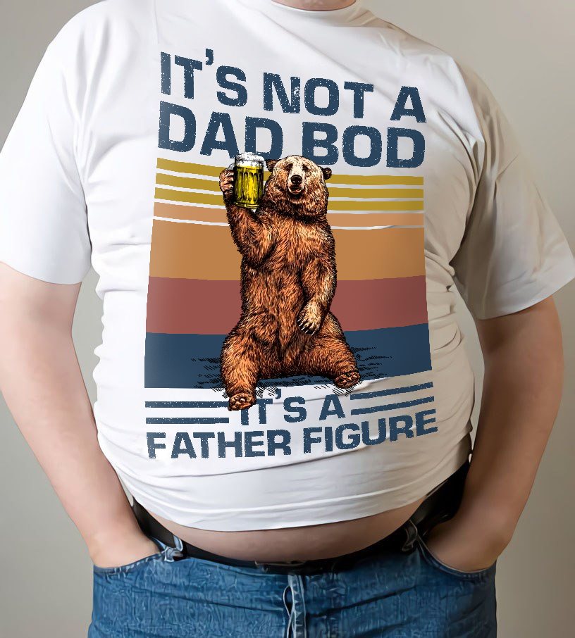 It's not a dad bod It's a father figure - Bear and beer