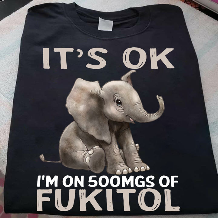 It's ok I'm on 500mgs of fukitol - Elephant