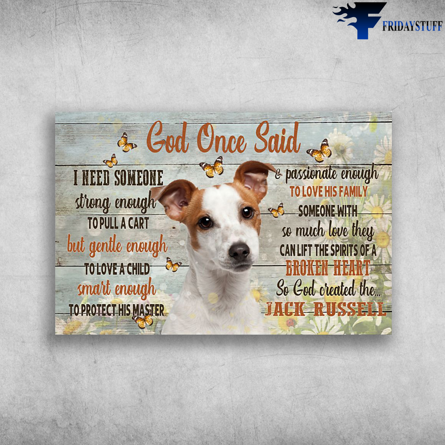 Jack Russell - God Once Said, I Need Someone Strong Enough To Pull A Cart, But Gentle Enough To Love A Child, Smart Enough To Protect His Master, Passionate Enough To Love His Family, Someone With So Much Love They Can Lift The Spirits