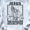 Jesus the ultimate deadlifter - Jesus and lifting lover