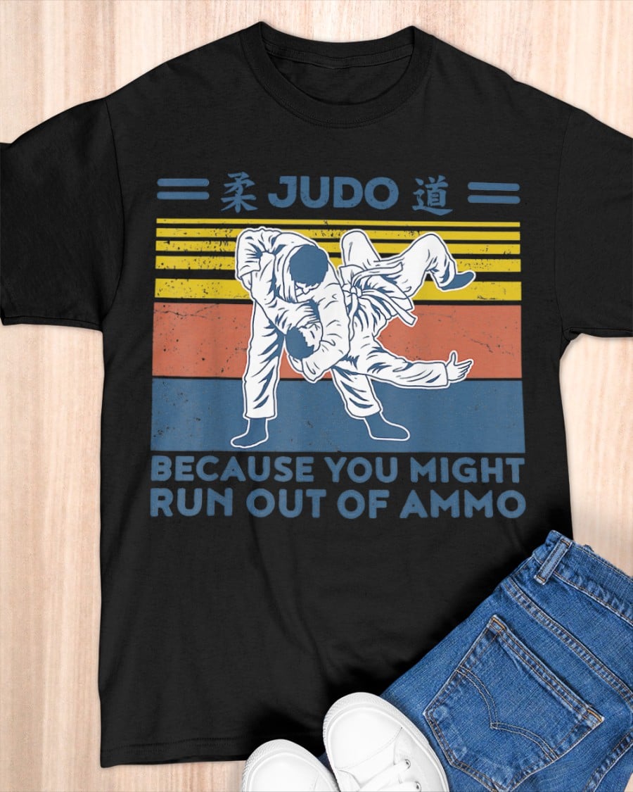 Judo because you might run out of Ammo