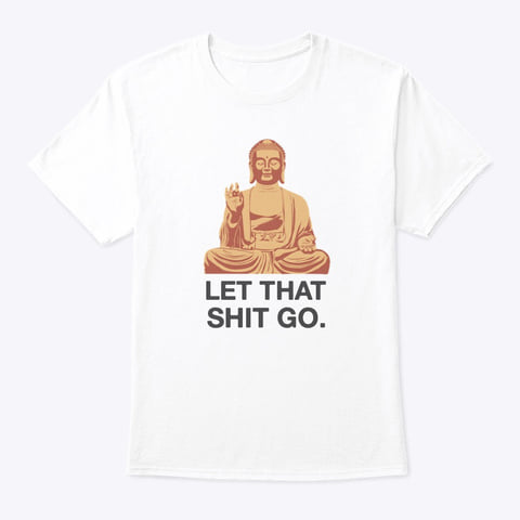 Let that shit go - Budhism