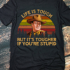 Life is tough but it's tougher if you're stupid - Cowboy