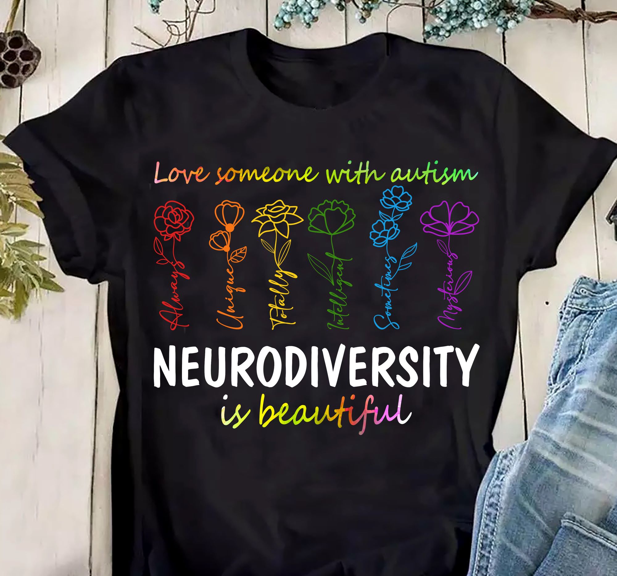 Love someone with autism - Neurodiversity is beautiful - Always uniqe totally intelligent sometimes mysterious