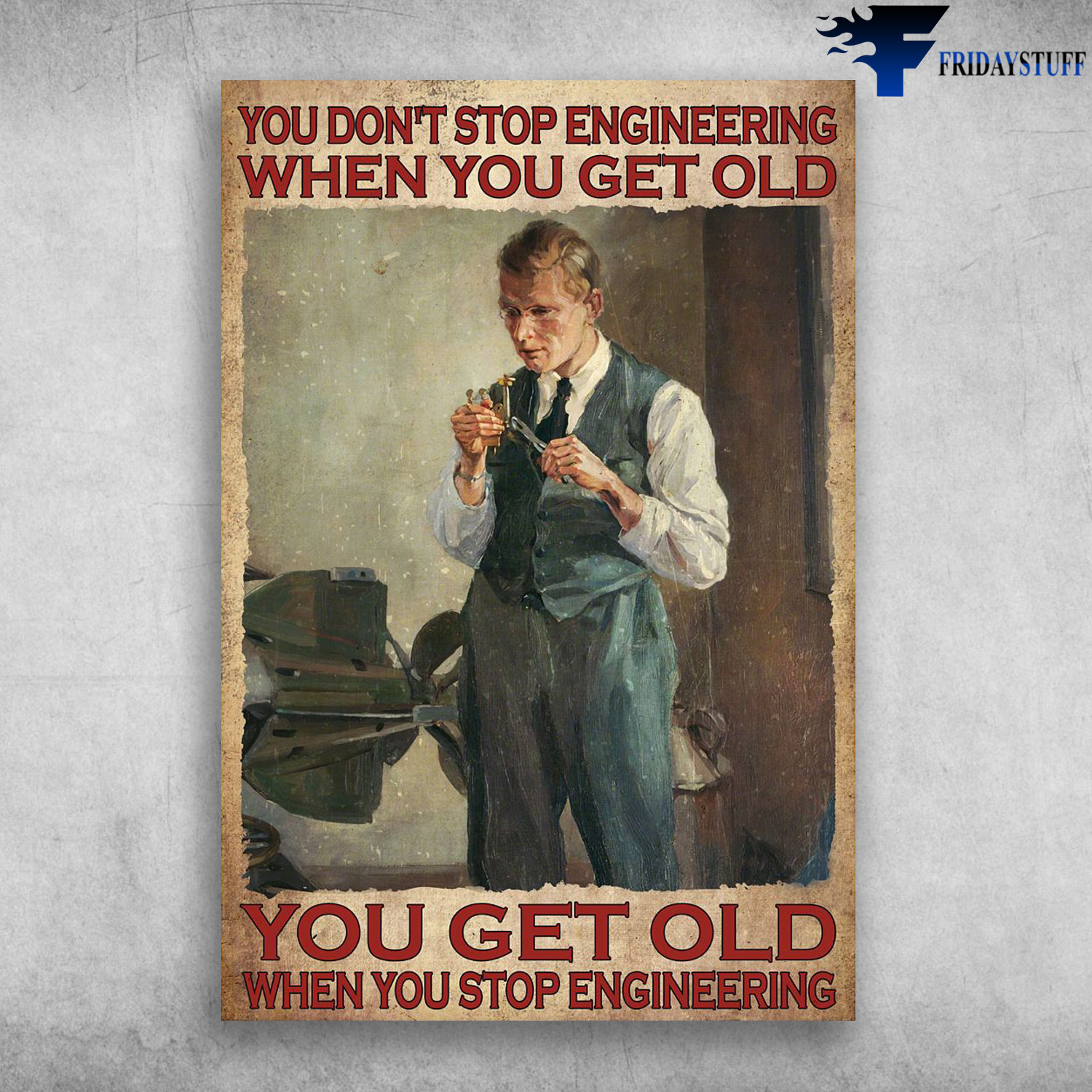 Man Engineering - You Don't Stop Engineering When You Get Old, You Get Old When You Engineering