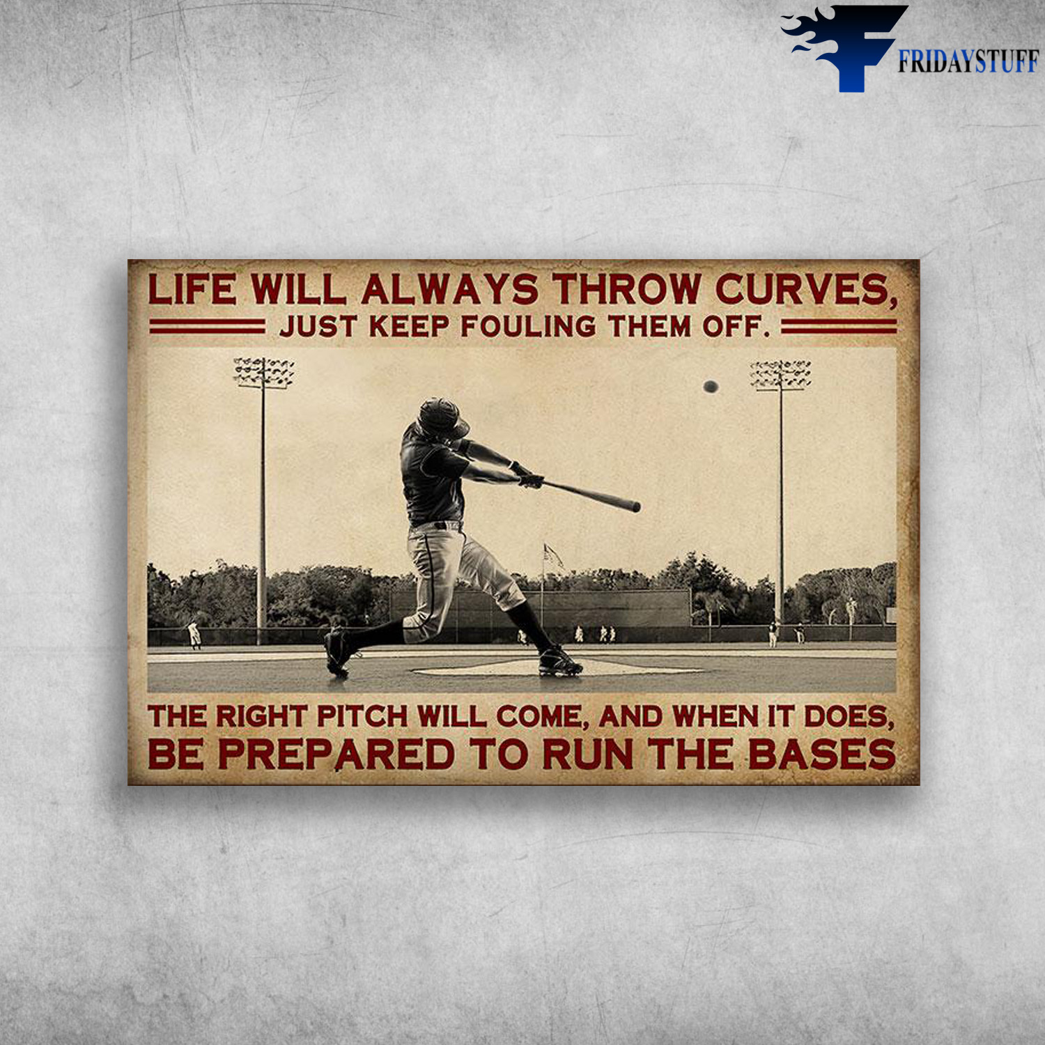 Man Playing Baseball - Life Will Always Throw Curves, Just Keep Fouling Them Off, The Right Pitch Will Come, And When It Does, Be Prepared To Run The Bases