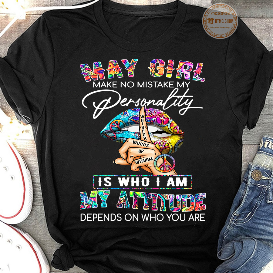 May girl make no mistake my personality - My attitude depends on who you are