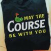 May the course be with you - Golf lover