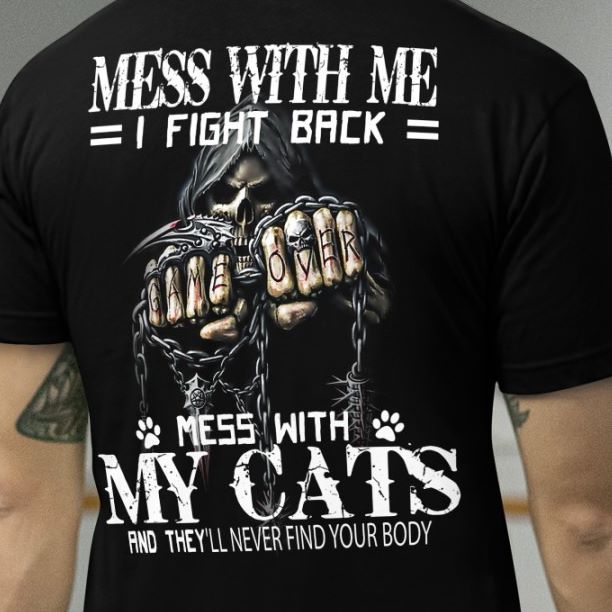Mess with I fight back mess with my cats and they'll never find your body - Black evil