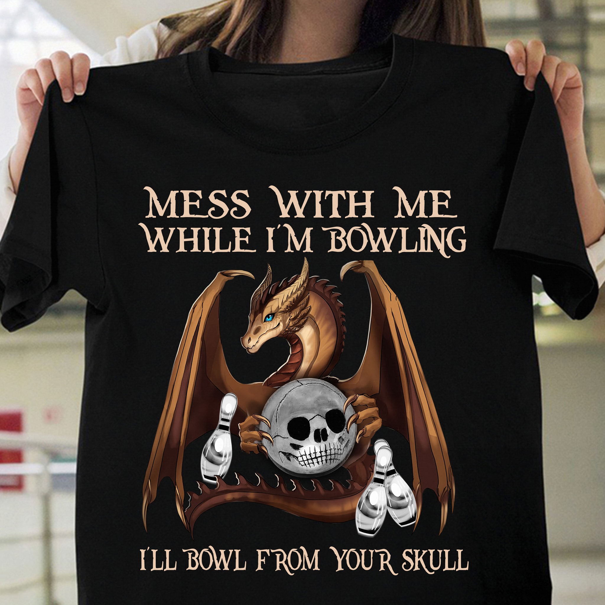 Mess with me while I'm bowling I'll bowl from your skull - Dragon and bowling