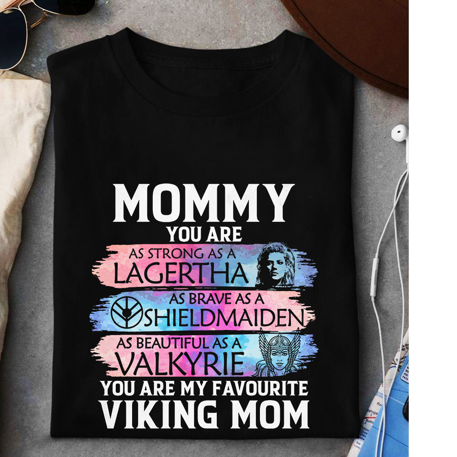 Mommy you are as strong as Lagertha as brave as Shieldmaiden as beautiful as a Valkyrine