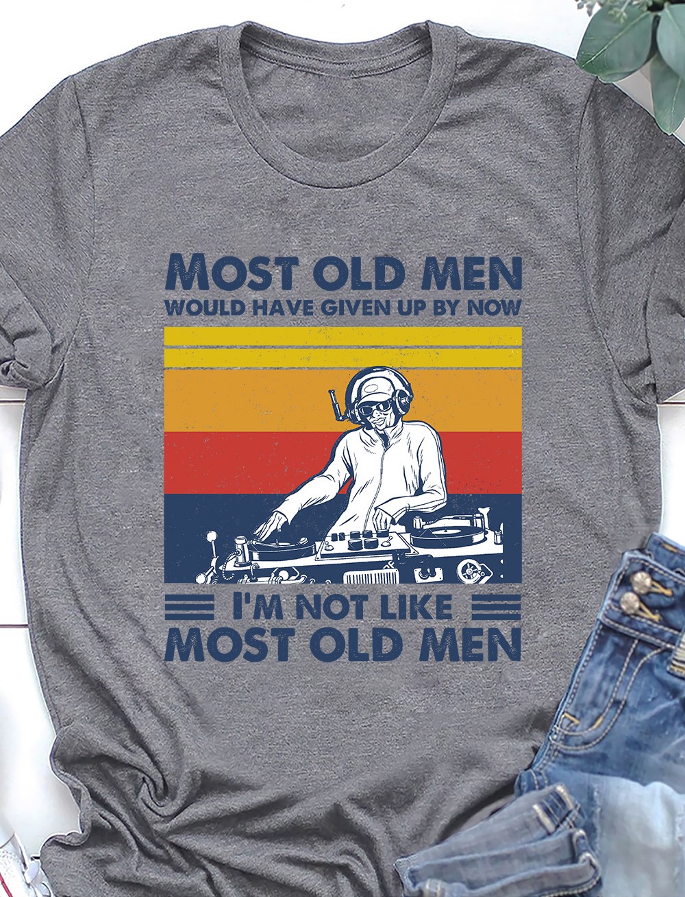 Most old men would have given up by now I'm not like most old men - DJ lover