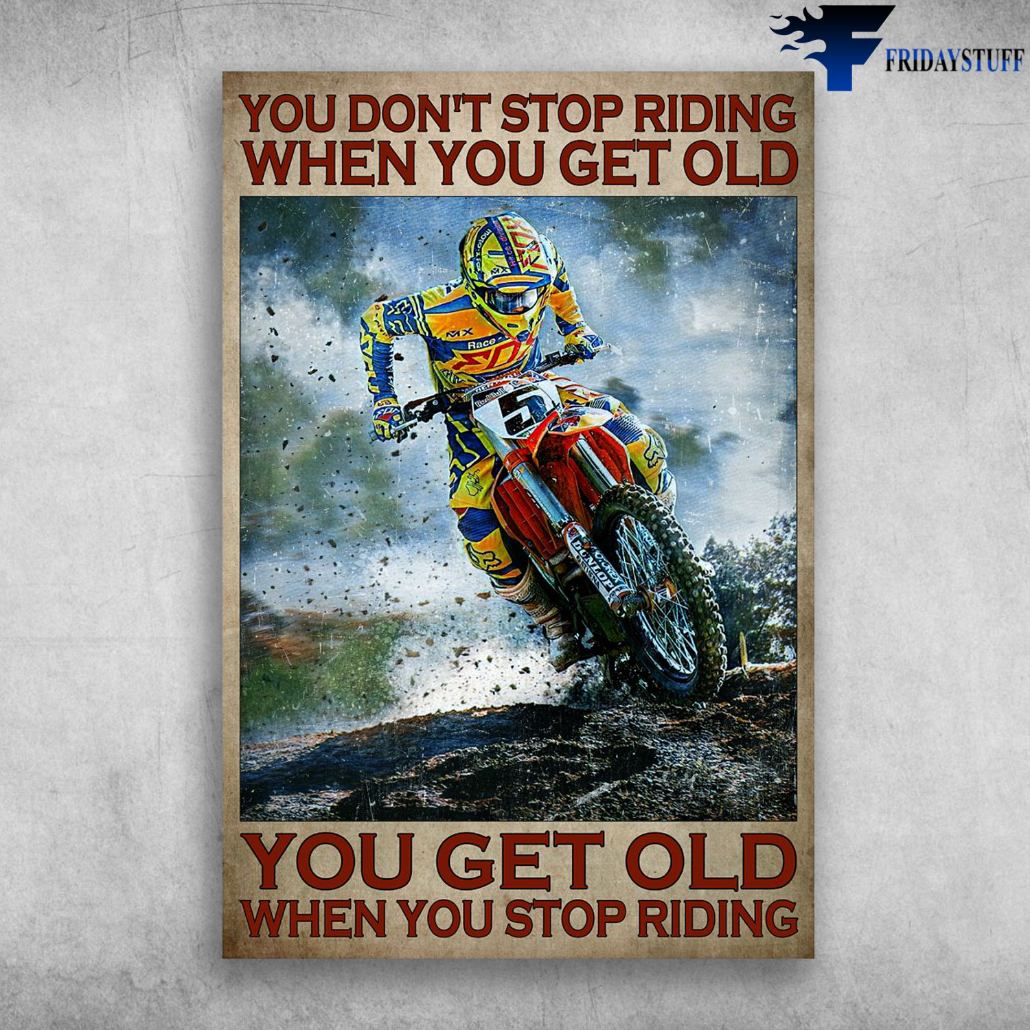 Motocross Man, Dirt Bike - You Don't Stop Riding When You Get Old, You Get Old When You Stop Riding