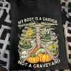 My body is a garden not a graveyard