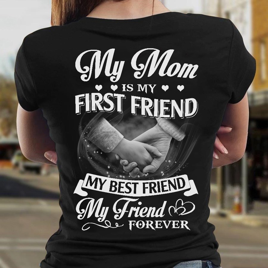 My mom is my first friend, my best friend, my friend forever