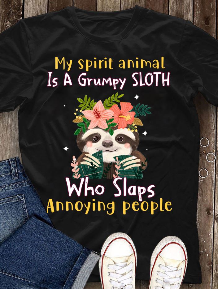 My spirit animal is a grumpy sloth who slap annoying people