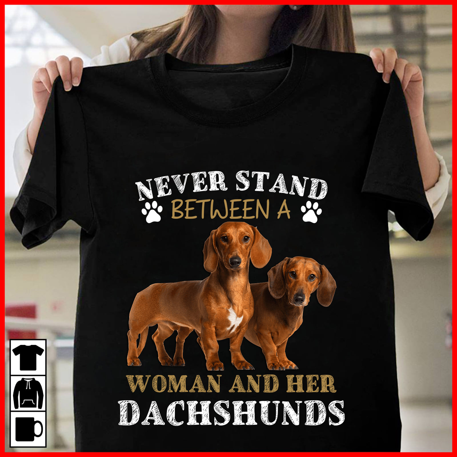 Never stand between a woman and her Dachshunds - Dachshunds dog