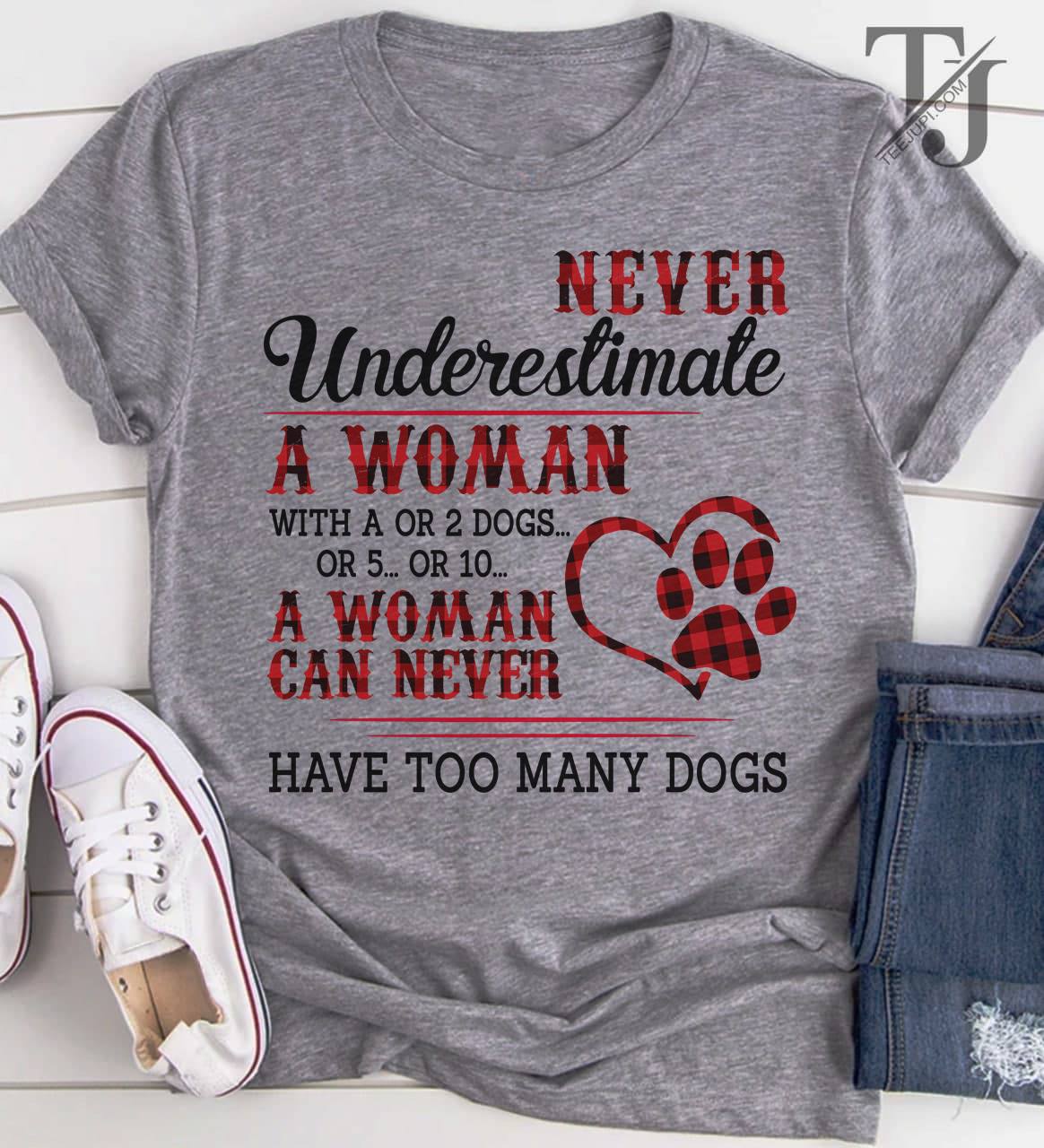 Never underestimate a woman can with dogs, a woman can never have too many dogs