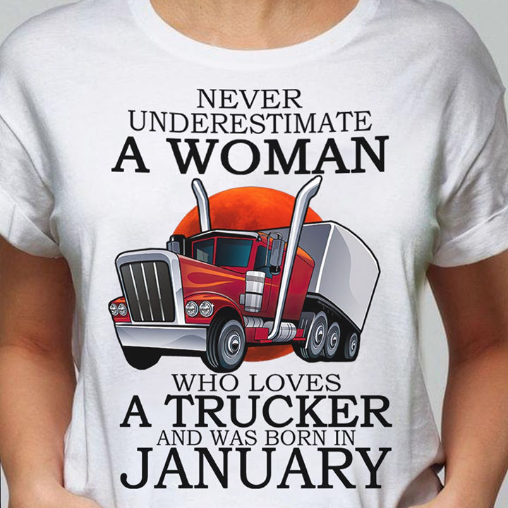 Never underestimate a woman who loves a trucker and was born in January