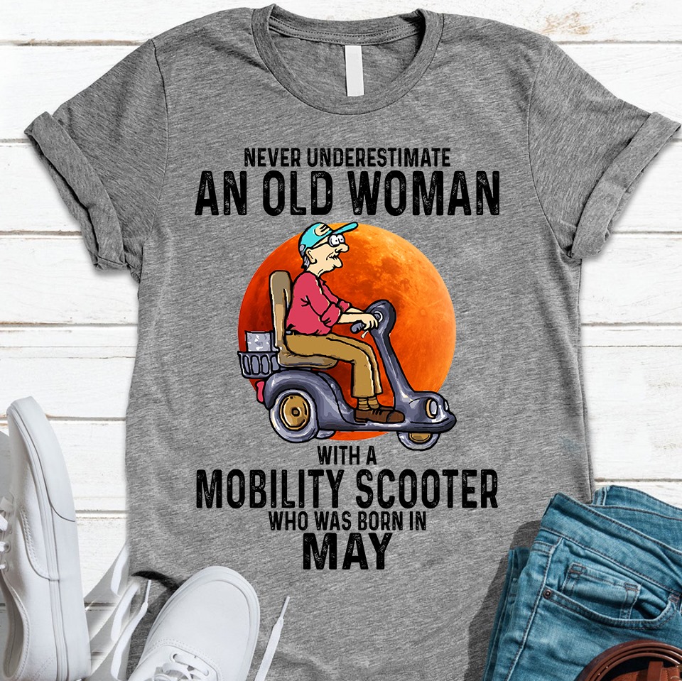 Never underestimate an old woman with a mobility scooter who was born in May