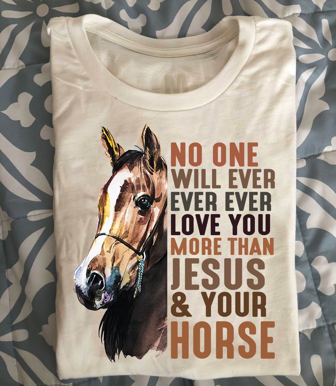 No one will ever ever ever love you more than Jesus and your horse - Horse lover
