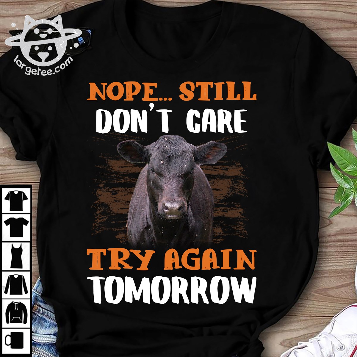 Nope Still Don T Care Try Again Tomorrow Cow Shirt Hoodie Sweatshirt Fridaystuff