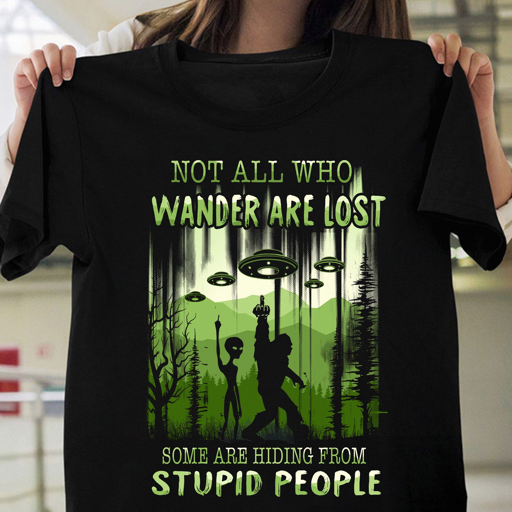 Not all who wander are lost some are hiding from stupid people - Big foot and alien