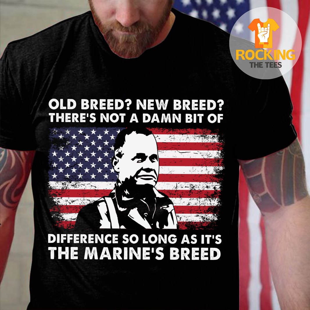 Old breed New breed There's not a damn bit of difference so long as It's the marines's breed