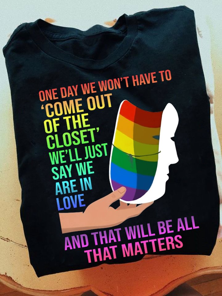 One day we won't have to come out of the closet, we'll just say we are in love - LGBT community