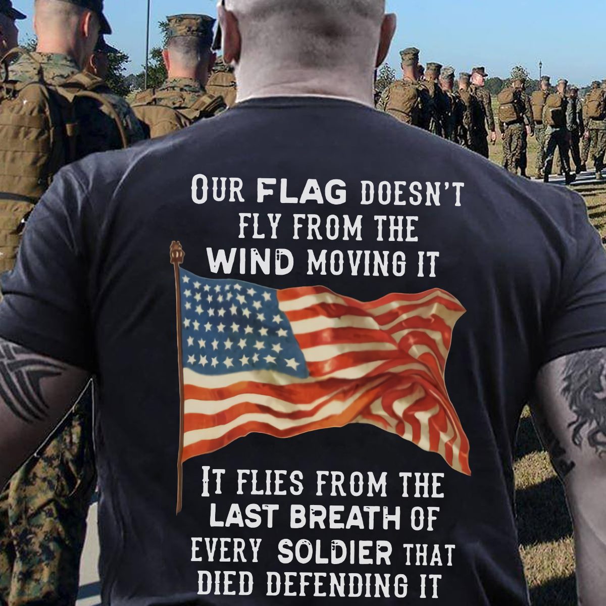 Our flag doesn't fly from the wind moving it it flies from the last breath of every soldier