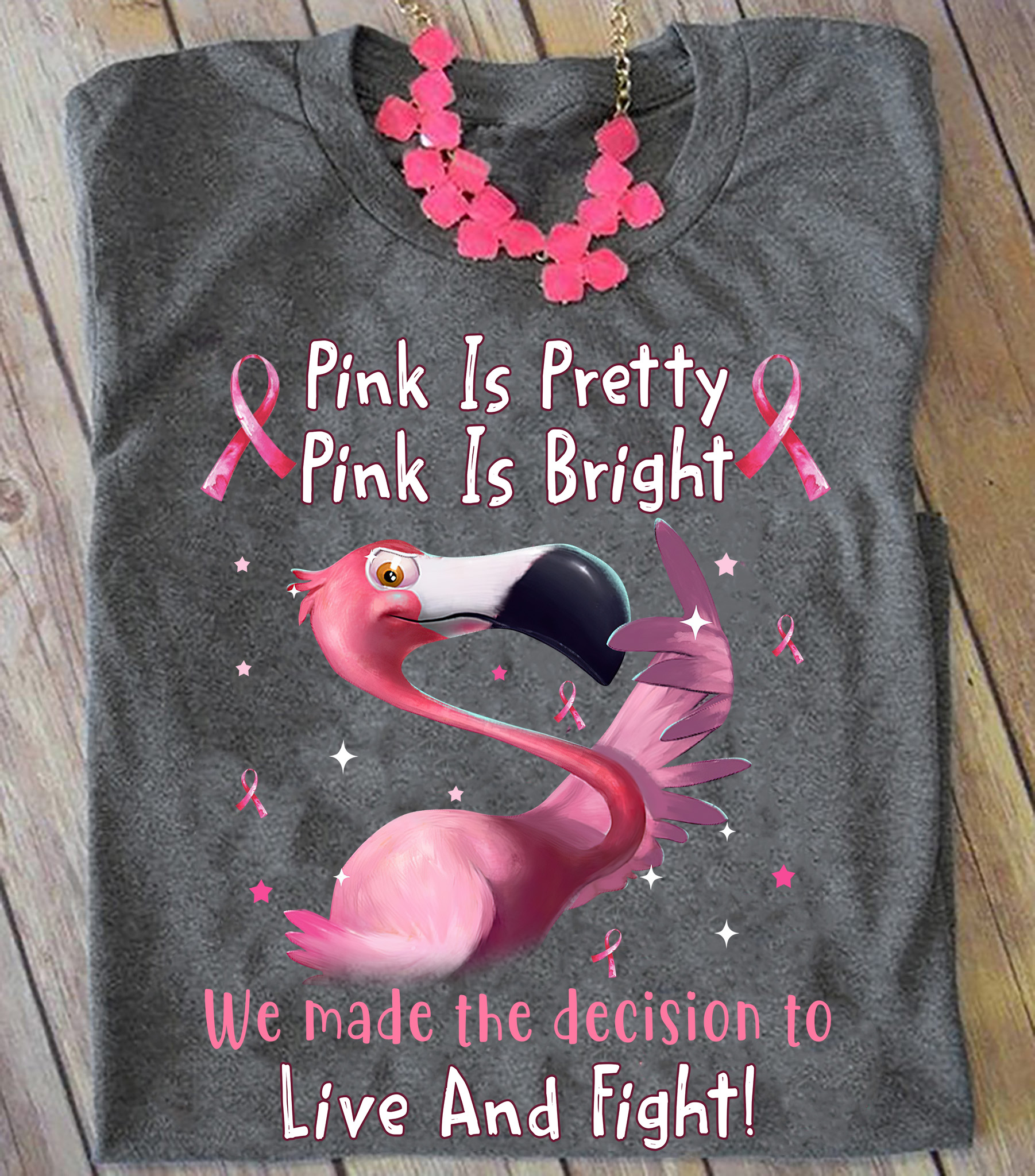 Pink is pretty pink is bright we made the decision to live and fight - Flamingo lover